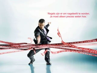 Page  ‘ Regels zijn er om nageleefd te worden. Je moet alleen precies weten hoe.’ 