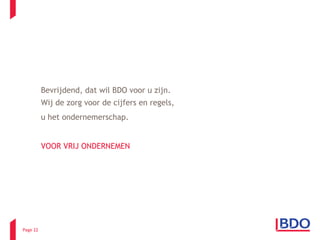 Page  Bevrijdend, dat wil BDO voor u zijn. Wij de zorg voor de cijfers en regels,  u het ondernemerschap.   VOOR VRIJ ONDERNEMEN 