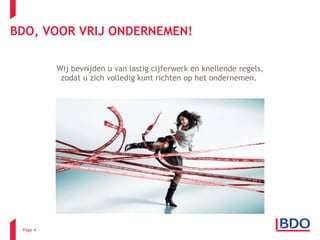 BDO, VOOR VRIJ ONDERNEMEN! Wij bevrijden u van lastig cijferwerk en knellende regels, zodat u zich volledig kunt richten op het ondernemen.   Page  