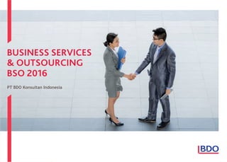 BUSINESS SERVICES
& OUTSOURCING
BSO 2016
PT BDO Konsultan Indonesia
 