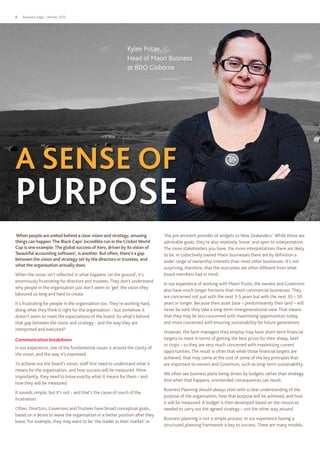 Business Edge - Winter 20158
When people are united behind a clear vision and strategy, amazing
things can happen.The BlackCaps’ incredible run in theCricketWorld
Cup is one example.The global success ofXero, driven by its vision of
‘beautiful accounting software’, is another. But often, there’s a gap
between the vision and strategy set by the directors or trustees, and
what the organisation actually does.
When the vision isn’t reflected in what happens ‘on the ground’, it’s
enormously frustrating for directors and trustees. They don’t understand
why people in the organisation just don’t seem to ‘get’ the vision they
laboured so long and hard to create.
It’s frustrating for people in the organisation too. They’re working hard,
doing what they think is right for the organisation – but somehow it
doesn’t seem to meet the expectations of the board. So what’s behind
that gap between the vision and strategy - and the way they are
interpreted and executed?
Communication breakdown
In our experience, one of the fundamental issues is around the clarity of
the vision, and the way it’s expressed.
To achieve out the board’s vision, staff first need to understand what it
means for the organisation, and how success will be measured. More
importantly, they need to know exactly what it means for them - and
how they will be measured.
It sounds simple, but it’s not - and that’s the cause of much of the
frustration.
Often, Directors, Governors and Trustees have broad conceptual goals,
based on a desire to leave the organisation in a better position after they
leave. For example, they may want to be ‘the leader in their market’ or
‘the pre-eminent provider of widgets to New Zealanders.’ While those are
admirable goals, they’re also relatively ‘loose’ and open to interpretation.
The more stakeholders you have, the more interpretations there are likely
to be. In collectively owned Maori businesses there are by definition a
wider range of ownership interests than most other businesses. It’s not
surprising, therefore, that the outcomes are often different from what
board members had in mind.
In our experience of working with Maori Trusts, the owners and Governors
also have much longer horizons than most commercial businesses. They
are concerned not just with the next 3-5 years but with the next 30 – 50
years or longer. Because their asset base – predominantly their land – will
never be sold, they take a long-term intergenerational view. That means
that they may be less concerned with maximising opportunities today,
and more concerned with ensuring sustainability for future generations.
However, the farm managers they employ may have short-term financial
targets to meet in terms of getting the best prices for their sheep, beef
or crops – so they are very much concerned with maximising current
opportunities. The result is often that while those financial targets are
achieved, that may come at the cost of some of the key principles that
are important to owners and Governors, such as long-term sustainability.
We often see business plans being driven by budgets rather than strategy.
And when that happens, unintended consequences can result.
Business Planning should always start with a clear understanding of the
purpose of the organisation, how that purpose will be achieved, and how
it will be measured. A budget is then developed based on the resources
needed to carry out the agreed strategy – not the other way around.
Business planning is not a simple process. In our experience having a
structured planning framework is key to success. There are many models,
A SENSE OF
PURPOSE
Kylee Potae,
Head of Maori Business
at BDO Gisborne
 