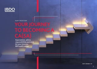 AUDIT E-BOOK 2020
YOUR JOURNEY
TO BECOMING A
CA(SA)
Expectations, advice,
responsibilities and more
for your time as a
BDO audit trainee
 