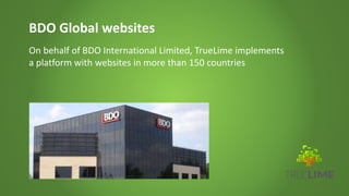 BDO Global websites
On behalf of BDO International Limited, TrueLime implements
a platform with websites in more than 150 countries
 