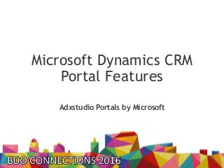 Microsoft Dynamics CRM
Portal Features
Adxstudio Portals by Microsoft
 