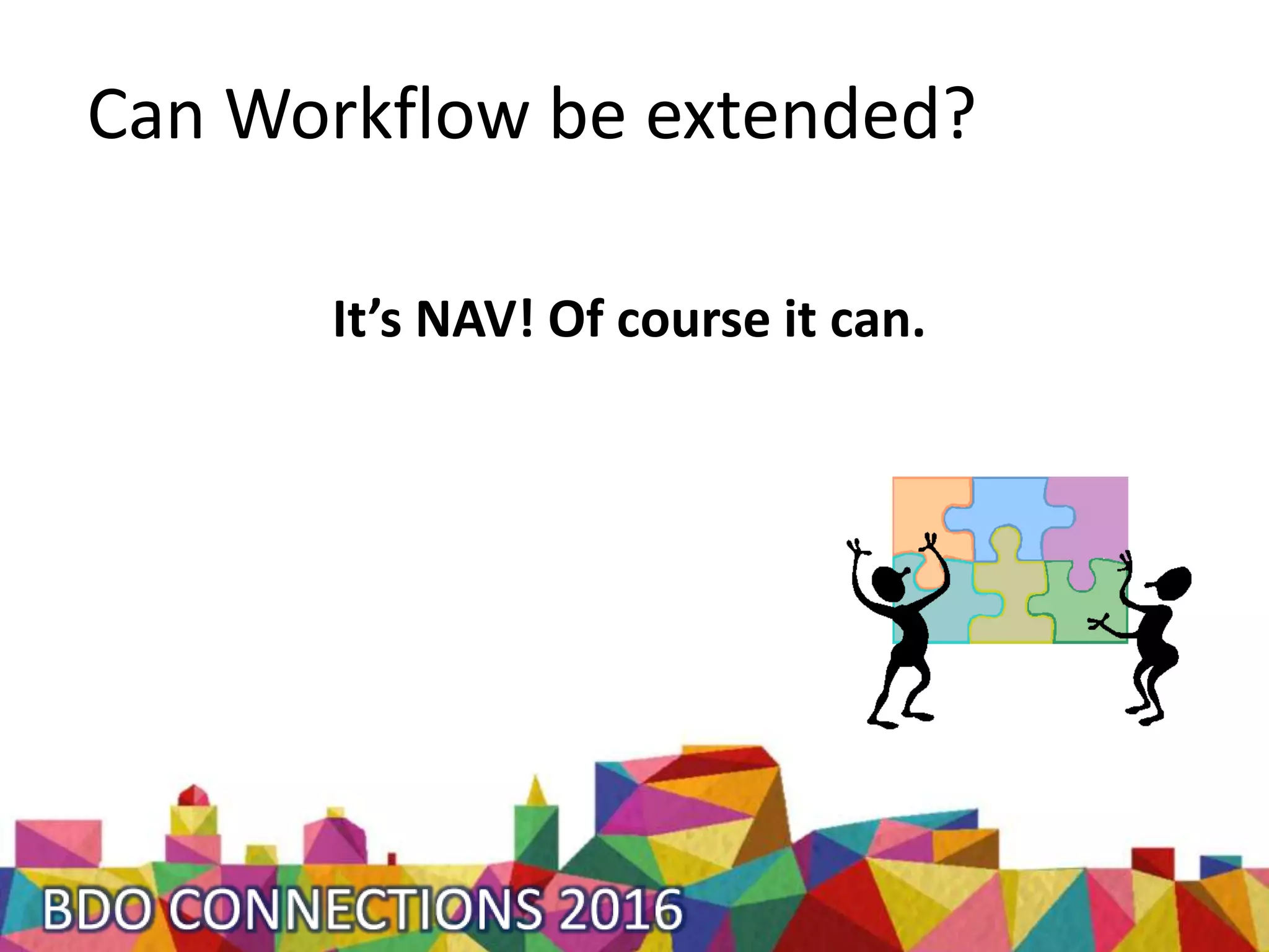 Can Workflow be extended?
It’s NAV! Of course it can.