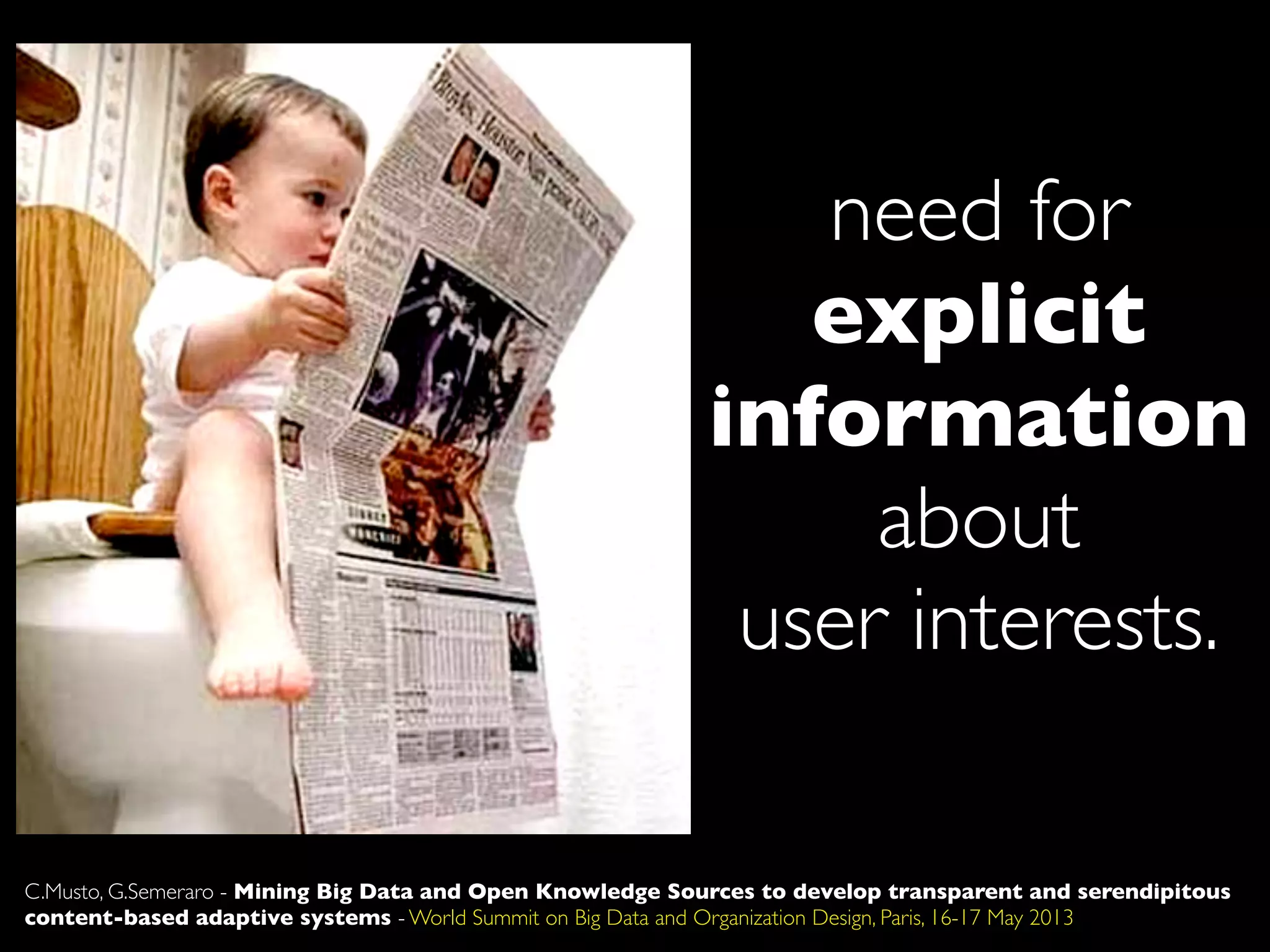 need for
explicit
information
about
user interests.
C.Musto, G.Semeraro - Mining Big Data and Open Knowledge Sources to develop transparent and serendipitous
content-based adaptive systems - World Summit on Big Data and Organization Design, Paris, 16-17 May 2013
 