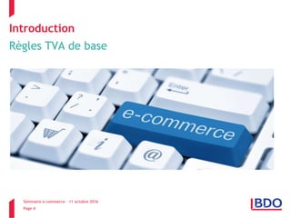Séminaire e-commerce – 11 octobre 2016
Page 4
Introduction
Règles TVA de base
 