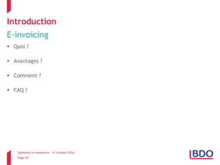 Séminaire e-commerce – 11 octobre 2016
Page 42
Introduction
E-invoicing
 Quoi ?
 Avantages ?
 Comment ?
 FAQ ?
 