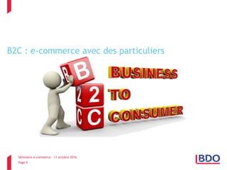 Séminaire e-commerce – 11 octobre 2016
Page 9
B2C : e-commerce avec des particuliers
 