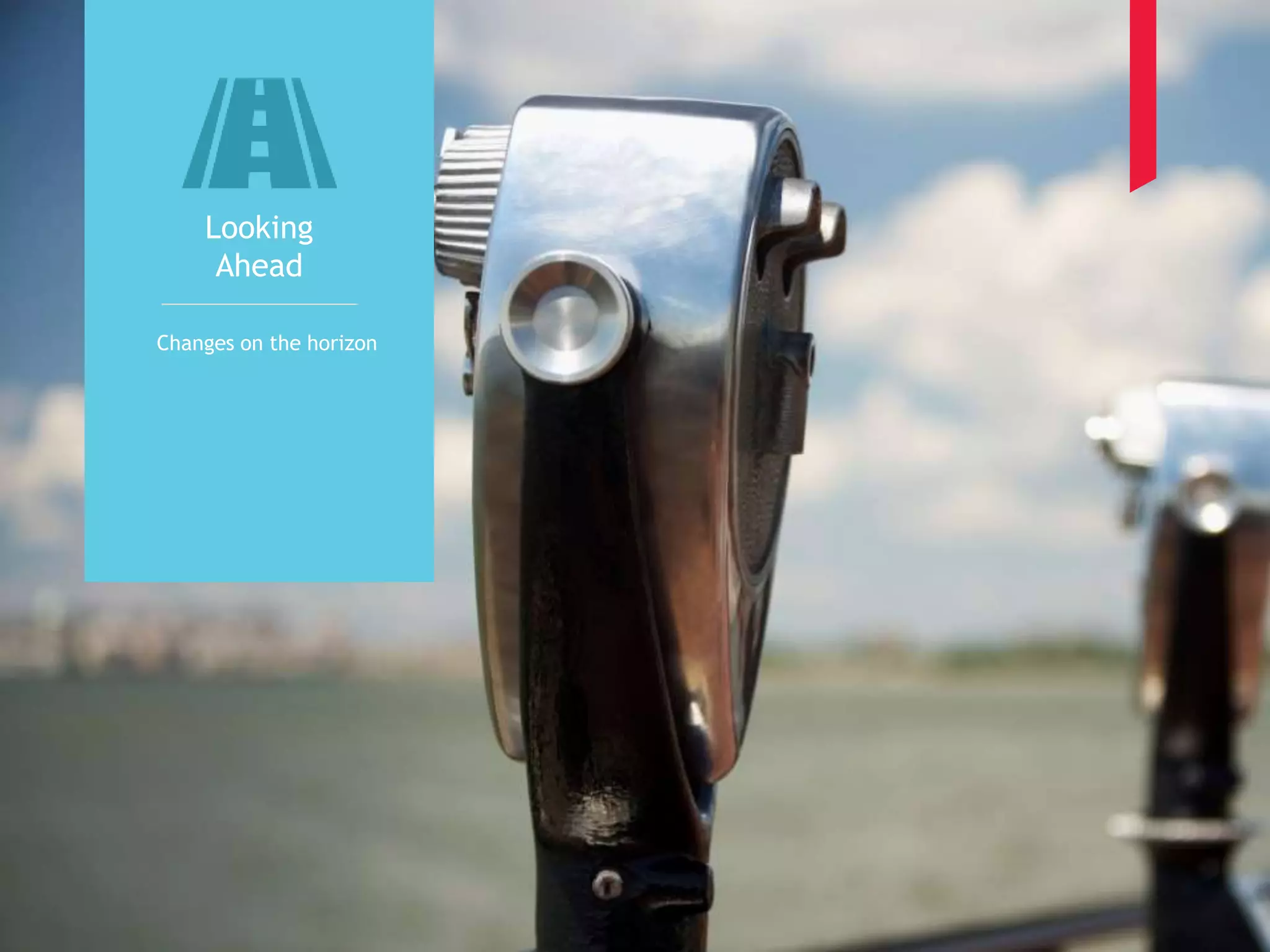 24 
Looking 
Ahead 
Changes on the horizon 
 