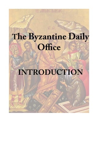 1
The Byzantine Daily
Office
INTRODUCTION
 