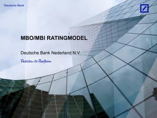 Deutsche Bank




          MBO/MBI RATINGMODEL

          Deutsche Bank Nederland N.V.
 