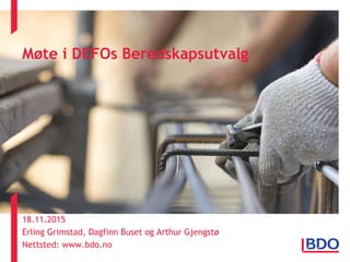 Møte i DEFOs Beredskapsutvalg
18.11.2015
Erling Grimstad, Dagfinn Buset og Arthur Gjengstø
Nettsted: www.bdo.no
 