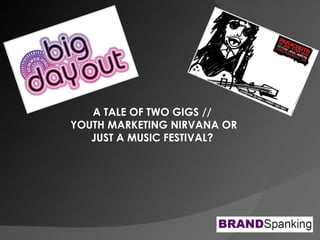 A TALE OF TWO GIGS //  YOUTH MARKETING NIRVANA OR JUST A MUSIC FESTIVAL?  
