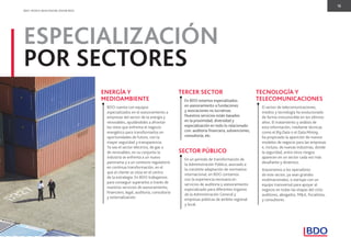 15
BDO. PEOPLE WHO KNOW, KNOW BDO.
ESPECIALIZACIÓN
POR SECTORES
BDO cuenta con equipos
especializados en el asesoramiento a
empresas del sector de la energía y
renovables, ayudándoles a afrontar
los retos que enfrenta el negocio
energético para transformarlos en
oportunidades de futuro, con la
mayor seguridad y transparencia.
Ya sea el sector eléctrico, de gas o
de renovables, en su conjunto la
industria se enfrenta a un nuevo
panorama y a un contexto regulatorio
en continua transformación, en el
que el cliente se sitúa en el centro
de la estrategia. En BDO trabajamos
para conseguir superarlos a través de
nuestros servicios de asesoramiento,
ﬁnanciero, legal, auditoría, consultoría
y externalización.
ENERGÍA Y
MEDIOAMBIENTE
El sector de telecomunicaciones,
medios y tecnología ha evolucionado
de forma irreconocible en los últimos
años. El tratamiento y análisis de
esta información, mediante técnicas
como el Big Data o el Data Mining,
ha propiciado la aparición de nuevos
modelos de negocio para las empresas
e, incluso, de nuevas industrias, donde
la seguridad, entre otros riesgos
aparecen en un sector cada vez más
desaﬁante y dinámico.
Asesoramos a los operadores
de este sector, ya sean grandes
multinacionales, o startups con un
equipo transversal para apoyar al
negocio en todas las etapas del ciclo:
auditores, abogados, M&A, ﬁscalistas,
y consultores.
TECNOLOGÍA Y
TELECOMUNICACIONES
En un periodo de transformación de
la Administración Pública, asociado a
la creciente adaptación de normativa
internacional, en BDO contamos
con la experiencia necesaria en
servicios de auditoría y asesoramiento
especializado para diferentes órganos
de la Administración General y
empresas públicas de ámbito regional
y local.
SECTOR PÚBLICO
En BDO estamos especializados
en asesoramiento a fundaciones
y asociaciones no lucrativas.
Nuestros servicios están basados
en la proximidad, diversidad y
especialización en todo lo relacionado
con: auditoría ﬁnanciera, subvenciones,
consultoría, etc.
TERCER SECTOR
 