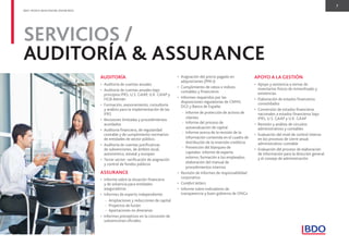 7
BDO. PEOPLE WHO KNOW, KNOW BDO.
AUDITORÍA
• Auditoría de cuentas anuales
• Auditoría de cuentas anuales bajo
principios IFRS, U.S. GAAP, U.K. GAAP y
HGB Alemán
• Formación, asesoramiento, consultoría
y análisis para la implementación de las
IFRS
• Revisiones limitadas y procedimientos
acordados
• Auditoría ﬁnanciera, de regularidad
contable y de cumplimiento normativo
de entidades de sector público.
• Auditoría de cuentas justiﬁcativas
de subvenciones, de ámbito local,
autonómico, estatal y europeo
• Tercer sector: veriﬁcación de asignación
y control de fondos públicos
ASSURANCE
• Informe sobre la situación ﬁnanciera
y de solvencia para entidades
aseguradoras
• Informes de experto independiente:
- Ampliaciones y reducciones de capital
- Proyectos de fusión
- Aportaciones no dinerarias
• Informes preceptivos en la concesión de
subvenciones oﬁciales.
• Asignación del precio pagado en
adquisiciones (PPA´s)
• Cumplimiento de ratios e índices
contables y ﬁnancieros
• Informes requeridos por las
disposiciones regulatorias de CNMV,
DGS y Banco de España:
- Informe de protección de activos de
clientes
- Informe del proceso de
autoevaluación de capital
- Informe acerca de la revisión de la
información contenida en el cuadro de
distribución de la inversión crediticia
- Prevención del blanqueo de
capitales: informe de experto
externo; formación a los empleados;
elaboración del manual de
procedimientos internos
• Revisión de informes de responsabilidad
corporativa
• Comfort letters
• Informe sobre indicadores de
transparencia y buen gobierno de ONGs
SERVICIOS /
AUDITORÍA & ASSURANCE
APOYO A LA GESTIÓN
• Apoyo y asistencia a tomas de
inventarios físicos de inmovilizado y
existencias.
• Elaboración de estados ﬁnancieros
consolidados
• Conversión de estados ﬁnancieros
nacionales a estados ﬁnancieros bajo
IFRS, U.S. GAAP y U.K. GAAP
• Revisión y análisis de circuitos
administrativos y contables
• Evaluación del nivel de control interno
en los procesos de cierre anual
administrativo-contable
• Evaluación del proceso de elaboración
de información para la dirección general
y el consejo de administración
 