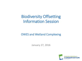 Biodiversity Offsetting
Information Session
OWES and Wetland Complexing
January 27, 2016
 