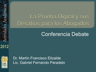 Conferencia Debate



Dr. Martín Francisco Elizalde
Lic. Gabriel Fernando Paradelo
 