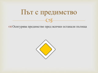 
 Осигурява предимство пред всички останали пътища
Път с предимство
 