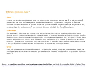 Source : La médiation numérique pour les adolescents en bibliothèque par Sonia de Leusse-Le Guillou in Takam Tikou
http://takamtikou.bnf.fr/dossiers/dossier-2015-culture-num-rique-la-biblioth-que-enrichie/la-m-diation-num-rique-pour-les-ado
 