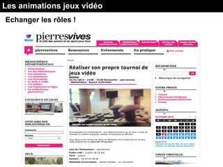 Les animations jeux vidéo
Echanger les rôles !
 