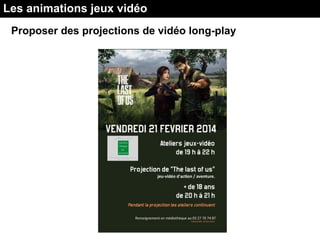 Les animations jeux vidéo
Proposer des projections de vidéo long-play
 