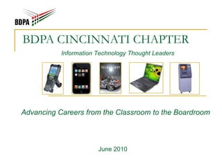 BDPA CINCINNATI CHAPTER Advancing Careers from the Classroom to the Boardroom June 2010 Information Technology Thought Leaders 