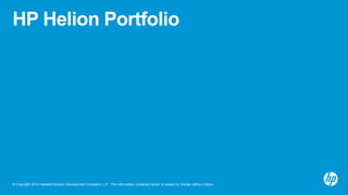 HP Helion Portfolio 
© Copyright 2014 Hewlett-Packard Development Company, L.P. The information contained herein is subjec...