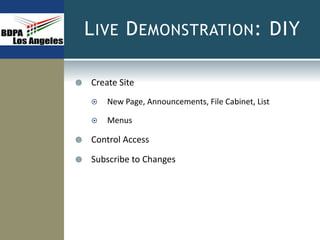 LIVE DEMONSTRATION: DIY
 Create Site
 New Page, Announcements, File Cabinet, List
 Menus
 Control Access
 Subscribe to Changes
 