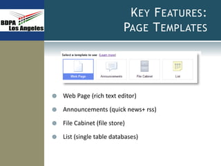 KEY FEATURES:
PAGE TEMPLATES
 Web Page (rich text editor)
 Announcements (quick news+ rss)
 File Cabinet (file store)
 List (single table databases)
 