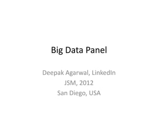 Big Data Panel

Deepak Agarwal, LinkedIn
      JSM, 2012
    San Diego, USA
 