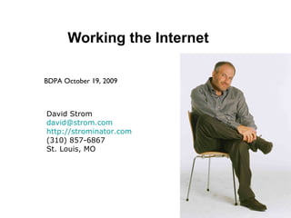 Working the Internet BDPA October 19, 2009 David Strom [email_address] http://strominator.com (310) 857-6867 St. Louis, MO 