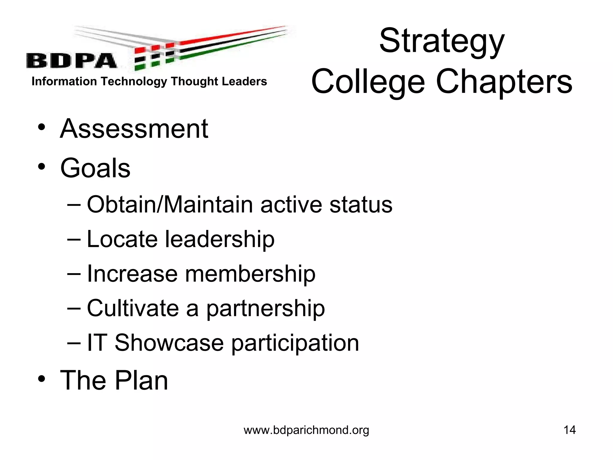 www.bdparichmond.org Strategy College Chapters Assessment Goals  Obtain/Maintain active status Locate leadership Increase membership Cultivate a partnership  IT Showcase participation The Plan 