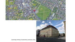 Pembroke College
Corpus
Christi
College
St Catherine’s
College
King’s College
Emmanuel
College
Parker’s Piece
Cambridge
University
Cricket Club
Downing College
College
Peterhouse
Peterhouse
Cambridge Institute of Sustainable Leadership (CISL)
 