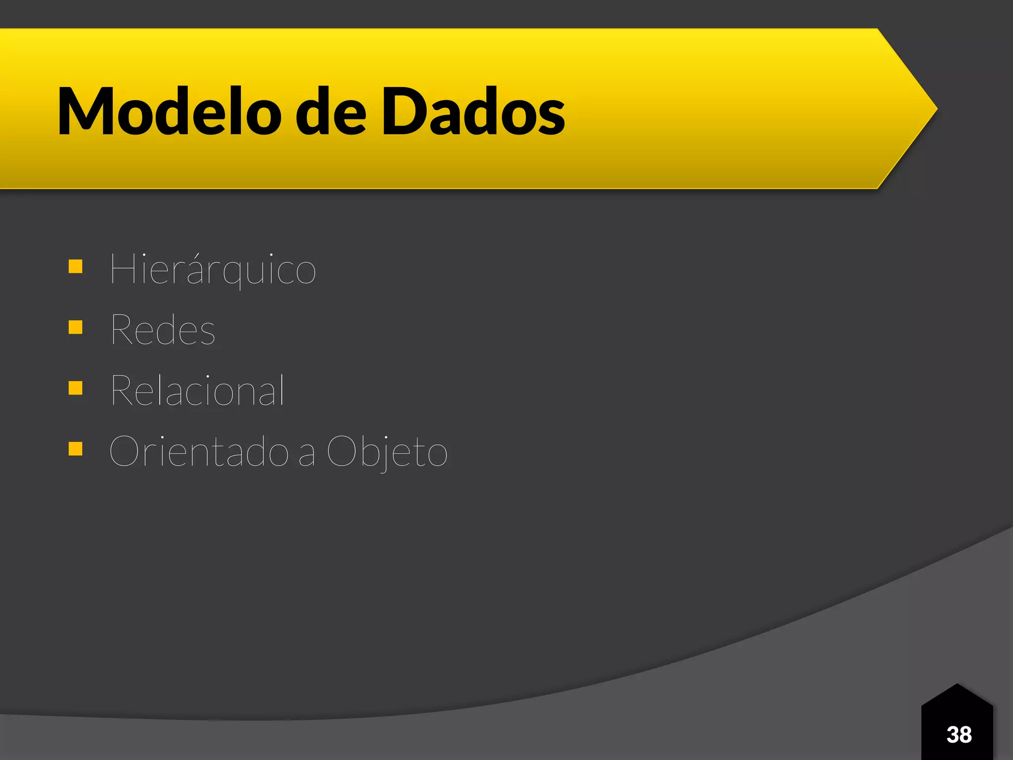 Modelo de Dados
 Hierárquico
 Redes
 Relacional
 Orientado a Objeto
38
 