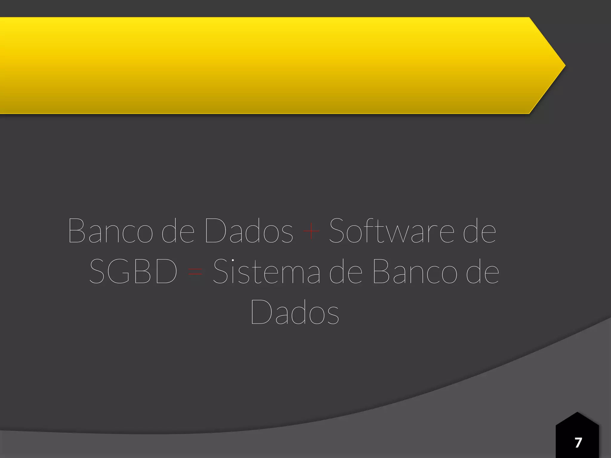 Banco de Dados + Software de
SGBD = Sistema de Banco de
Dados
7
 
