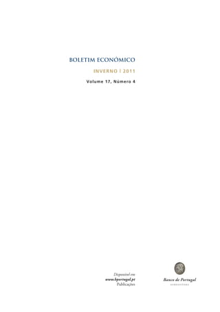BOLETIM ECONÓMICO

        I NV E R NO | 2 0 1 1

    V olu m e 1 7 , Nú m e r o 4




                 Disponível em
              www.bportugal.pt
                   Publicações
 