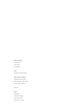BANCO DE PORTUGAL

Av. Almirante Reis, 71

1150-012 Lisboa

www.bportugal.pt



Edição

Departamento de Estudos Económicos



Design, impressão e distribuição

Departamento de Serviços de Apoio

Área de Documentação, Edições e Museu

Serviço de Edições e Publicações



Lisboa, 2012



Tiragem

200 exemplares

ISSN 0872-9794 (impresso)

ISSN 2182-0368 (on line)

Depósito Legal n.º 241772/06
 