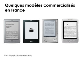 Quelques modèles commercialisés
en France




Voir : http://actu-des-ebooks.fr/
 
