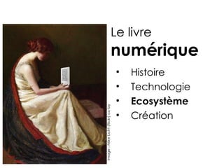 Le livre
                                numérique
                                    •   Histoire
                                    •   Technologie
                                    •   Ecosystème
Image : Mike Licht (flickr) cc-by

                                    •   Création
 