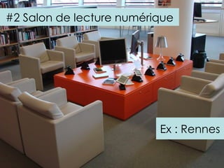 #2 Salon de lecture numérique




                          Ex : Rennes
 