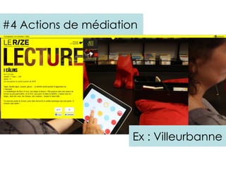#4 Actions de médiation




                      Ex : Villeurbanne
 
