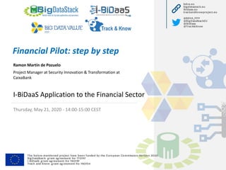 Ramon Martín de Pozuelo
Project Manager at Security Innovation & Transformation at
CaixaBank
Financial Pilot: step by step...