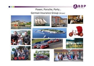 Power, Porsche, Party…
German Insurance Group (50 pax) 
 