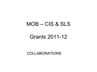 MOB – CIS & SLS

 Grants 2011-12


COLLABORATIONS
 