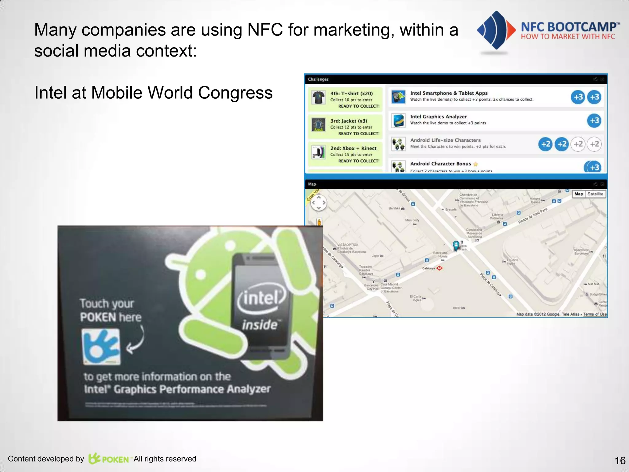 Many companies are using NFC for marketing, within a
      social media context:

      Intel at Mobile World Congress




Content developed by   All rights reserved                   16
 