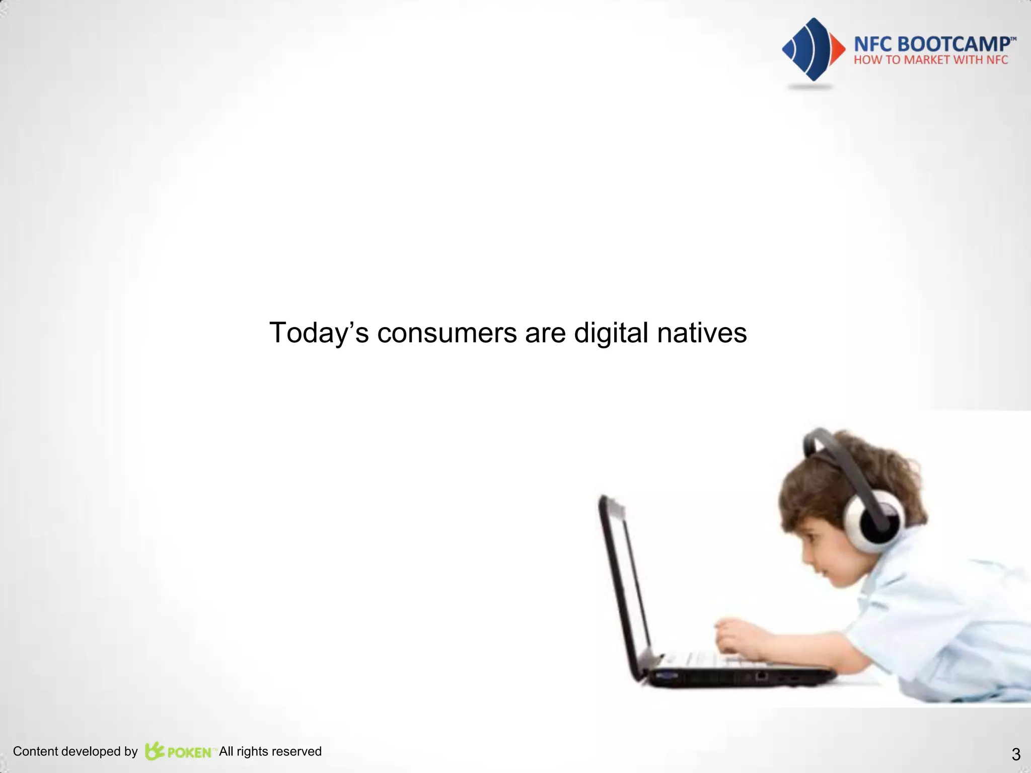 Today’s consumers are digital natives




Content developed by   All rights reserved                              3
 