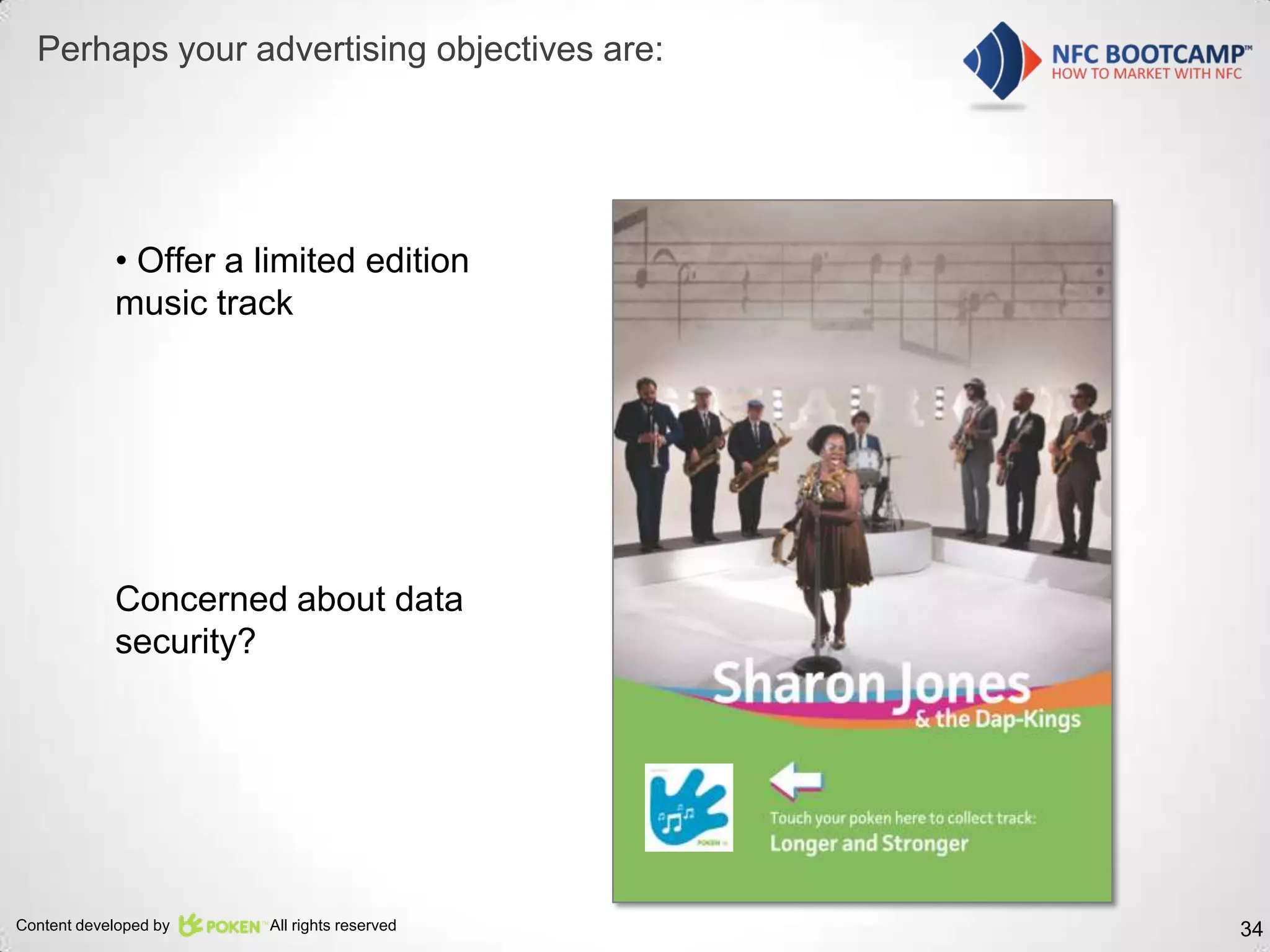 Perhaps your advertising objectives are:




            • Offer a limited edition
            music track




            Concerned about data
            security?




Content developed by   All rights reserved   34
 
