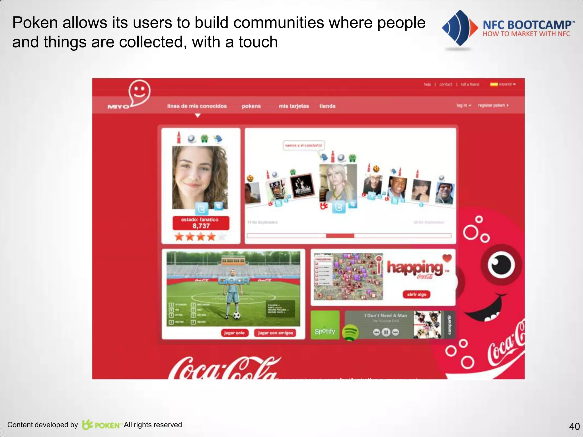 Poken allows its users to build communities where people
 and things are collected, with a touch




                                             Coca cola brand used for illustrative purposes only




Content developed by   All rights reserved                                                         40
 