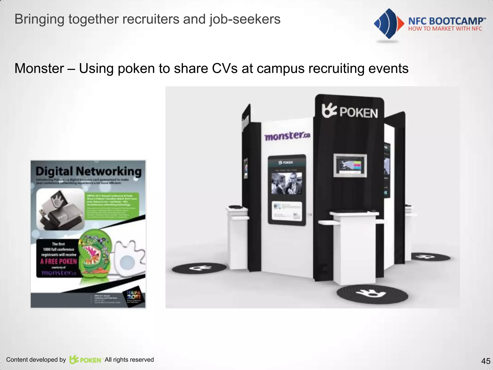 Bringing together recruiters and job-seekers


  Monster – Using poken to share CVs at campus recruiting events




Content developed by   All rights reserved                         45
 